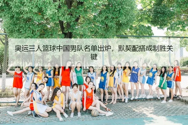 ao-yun-san-ren-lan-qiu-zhong-guo-nan-dui-ming-dan-chu-lu-mo-qi-pei-da-cheng-zhi-sheng-guan-jian-3-917.jpg