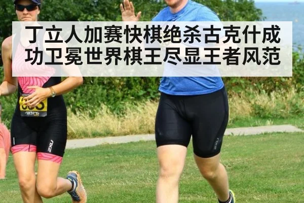 丁立人加赛快棋绝杀古克什成功卫冕世界棋王尽显王者风范